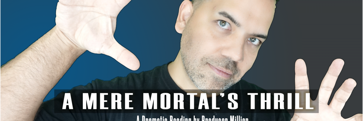 A Mere Mortal's Thrill - A Dramatic Reading by Producer Millian